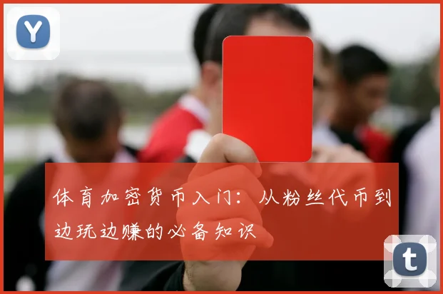体育加密货币入门：从粉丝代币到边玩边赚的必备知识