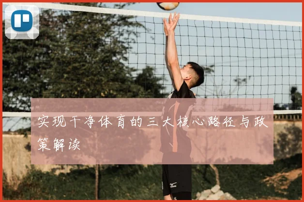 实现干净体育的三大核心路径与政策解读